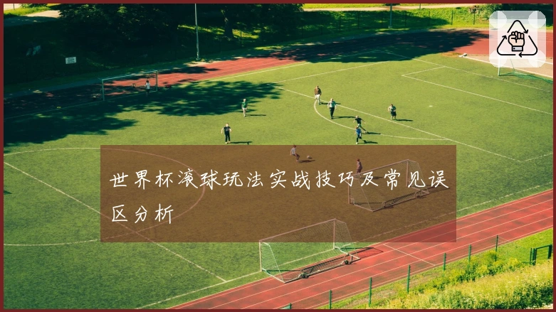 世界杯滚球玩法实战技巧及常见误区分析