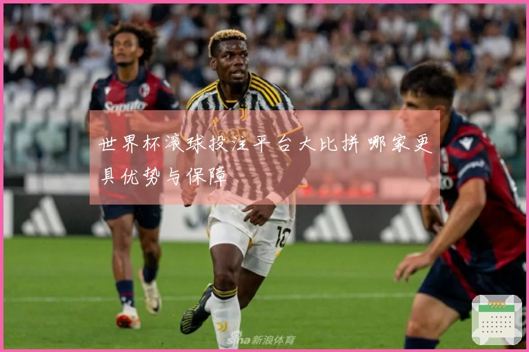 世界杯滚球投注平台大比拼 哪家更具优势与保障