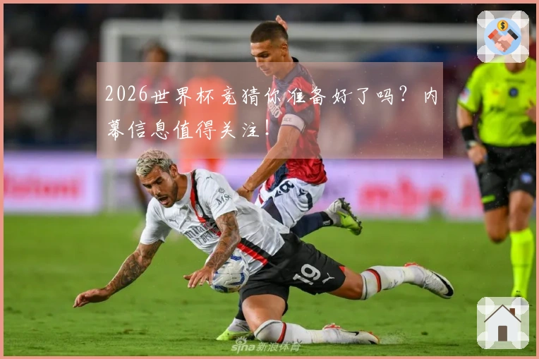 2026世界杯竞猜你准备好了吗？内幕信息值得关注！