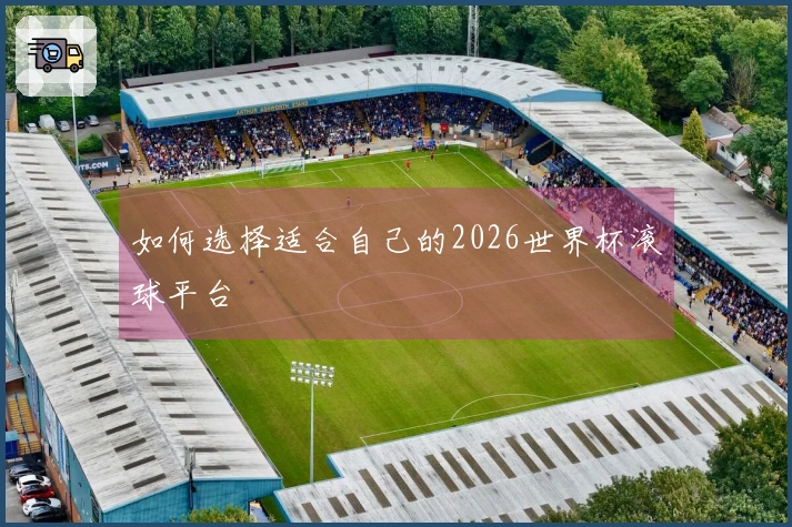 如何选择适合自己的2026世界杯滚球平台