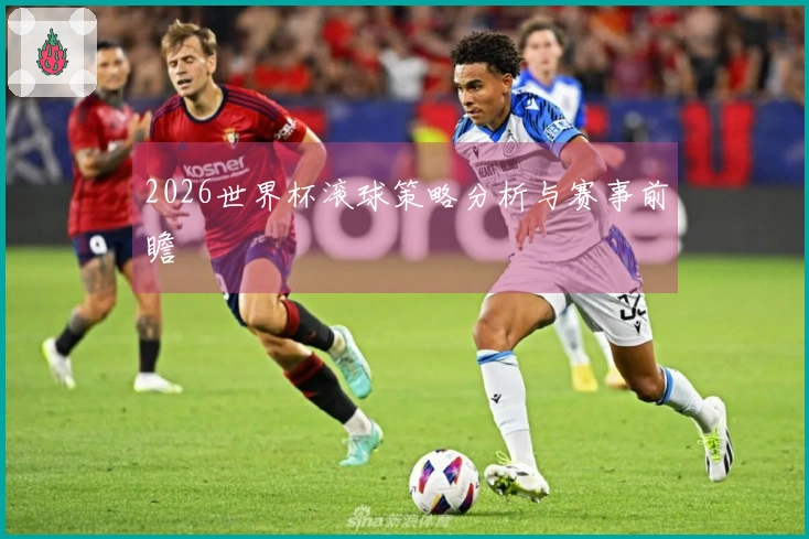 2026世界杯滚球策略分析与赛事前瞻