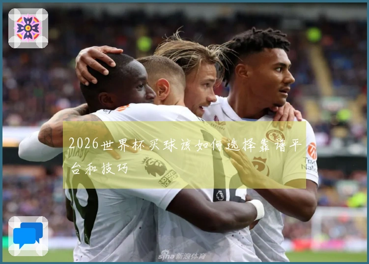 2026世界杯买球该如何选择靠谱平台和技巧